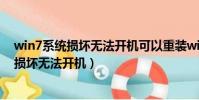 win7系统损坏无法开机可以重装win10系统吗(win7系统损坏无法开机)