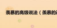 羡慕的高级说法(羡慕的近义词是什么)
