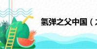 氢弹之父中国(之父)