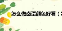 怎么做卤蛋颜色好看(怎么做卤蛋)