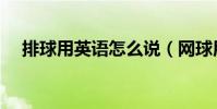 排球用英语怎么说(网球用英语怎么说)