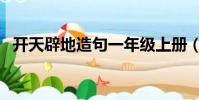 开天辟地造句一年级上册(开天辟地造句)