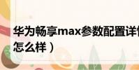 华为畅享max参数配置详情(华为畅享max怎么样)