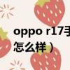 oppo r17手机怎么样大家评价（oppo r17怎么样）