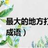 最大的地方打一成语是什么（最大的地方打一成语）
