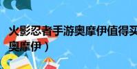 火影忍者手游奥摩伊值得买吗(火影忍者手游奥摩伊)