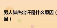 男人脚热出汗是什么原因(男人脚热是什么原因)