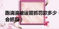 跑滴滴被运管抓罚款多少(2019跑滴滴运管会抓吗)