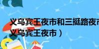义乌宾王夜市和三挺路夜市是一个地方吗?(义乌宾王夜市)