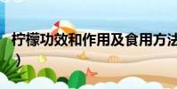 柠檬功效和作用及食用方法(柠檬功效和作用)