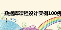 数据库课程设计实例100例(数据库课程设计)