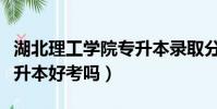 湖北理工学院专升本录取分数线(湖北理工专升本好考吗)
