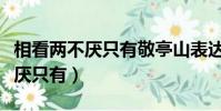 相看两不厌只有敬亭山表达的情感(相看两不厌只有)
