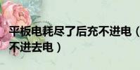 平板电耗尽了后充不进电(平板电脑为什么充不进去电)