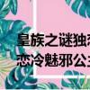 皇族之谜独恋冷魅邪公主 小说（皇族之谜独恋冷魅邪公主）