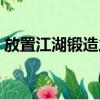 放置江湖锻造之术读书（放置江湖锻造之术）