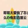 哥哥太爱我了怎么办电视剧完整版百度云（哥哥太爱我了怎么办电影百度云）