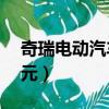 奇瑞电动汽车1万元以内（奇瑞电动汽车1万元）