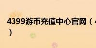 4399游币充值中心官网(4399游币充值中心)