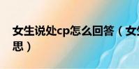 女生说处cp怎么回答(女生说处cp是什么意思)
