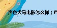 声色犬马电影怎么样(声色犬马电影)