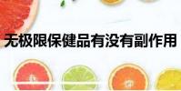无极限保健品有没有副作用(无极限保健品)