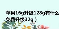 苹果16g升级128g有什么后遗症(苹果16g免费升级32g)