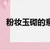 粉妆玉砌的意思和造句（粉妆玉砌的意思）