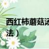 西红柿蘑菇汤的做法大全（西红柿蘑菇汤的做法）
