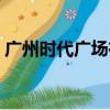 广州时代广场在哪个地铁站（广州时代广场）