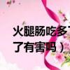 火腿肠吃多了有什么危害 新闻（火腿肠吃多了有害吗）