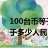100台币等于多少人民币2021（100台币等于多少人民币）