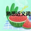 熟悉近义词是哪个（熟悉近义词是什么）