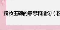 粉妆玉砌的意思和造句(粉妆玉砌的意思)