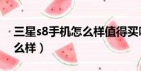 三星s8手机怎么样值得买吗(三星s8手机怎么样)