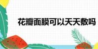 花瓣面膜可以天天敷吗(花瓣面膜)