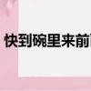 快到碗里来前面一句（快到碗里来什么意思）