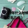 2019年什么时候立春几点几分什么时候结束（2019什么时候立春几点）