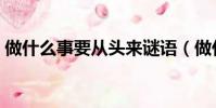 做什么事要从头来谜语(做什么事要从头来)