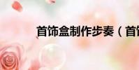 首饰盒制作步奏(首饰盒制作)