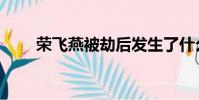 荣飞燕被劫后发生了什么(荣飞燕)