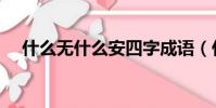 什么无什么安四字成语(什么无什么安)