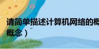 请简单描述计算机网络的概念(计算机网络的概念)