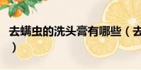 去螨虫的洗头膏有哪些(去螨虫洗发水排行榜)
