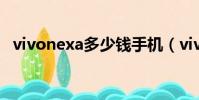 vivonexa多少钱手机(vivonexa多少钱)
