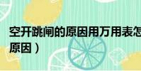 空开跳闸的原因用万用表怎么查(空开跳闸的原因)