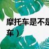摩托车是不是机动车成都（摩托车是不是机动车）
