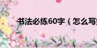 书法必练60字(怎么写好字才漂亮)