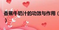 香蕉牛奶汁的功效与作用(香蕉牛奶汁的做法)