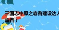 三国志中原之霸者建设达人(三国志1中原之霸者)